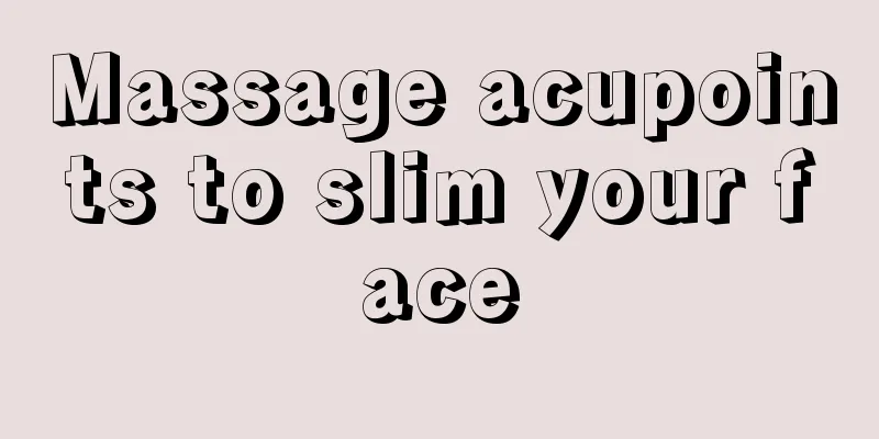 Massage acupoints to slim your face