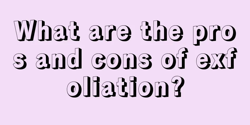 What are the pros and cons of exfoliation?