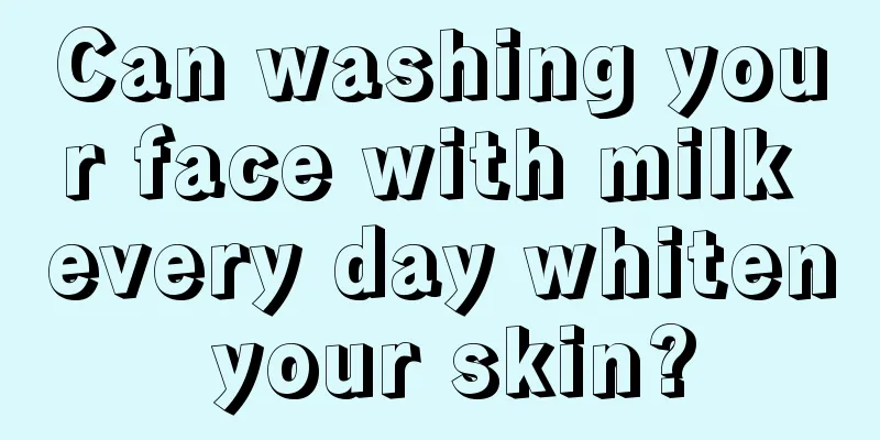 Can washing your face with milk every day whiten your skin?