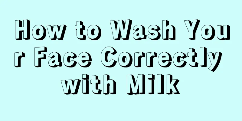 How to Wash Your Face Correctly with Milk