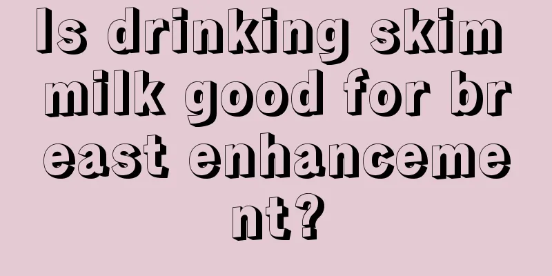 Is drinking skim milk good for breast enhancement?