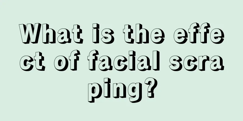 What is the effect of facial scraping?