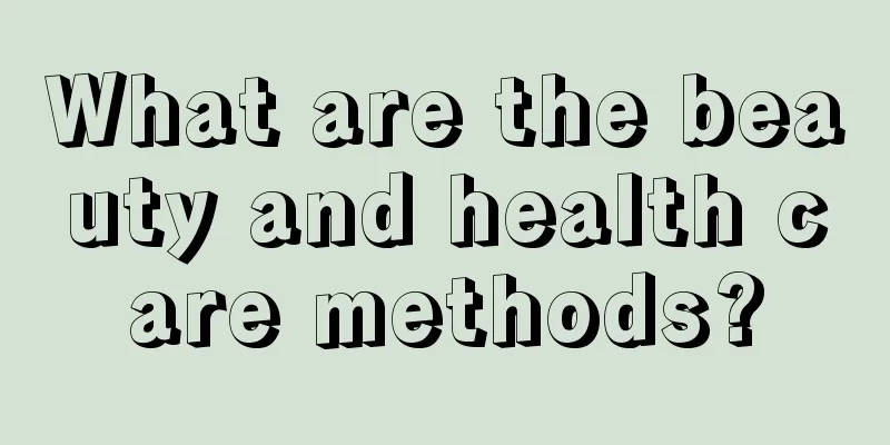 What are the beauty and health care methods?