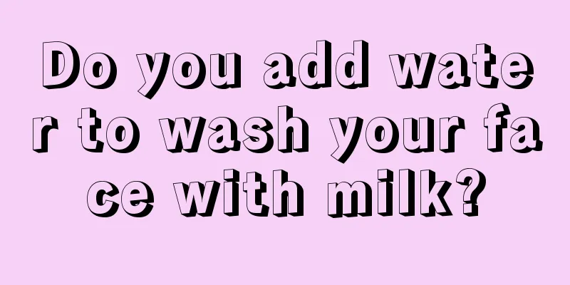 Do you add water to wash your face with milk?