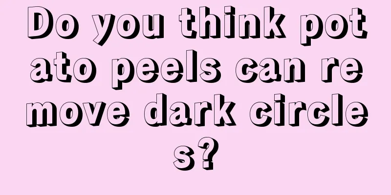 Do you think potato peels can remove dark circles?