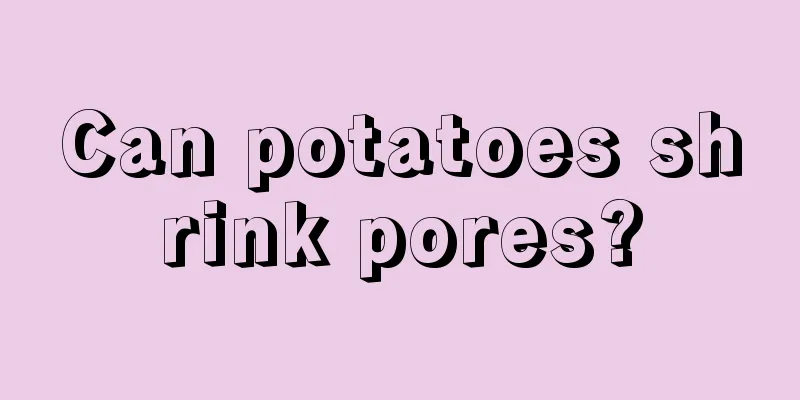 Can potatoes shrink pores?