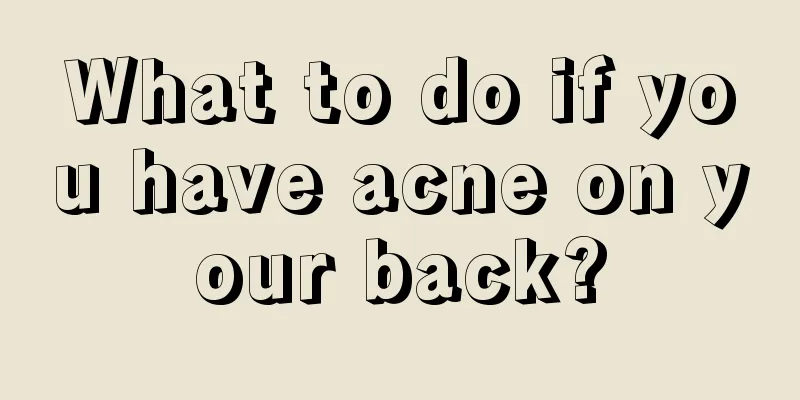 What to do if you have acne on your back?