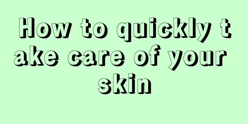 How to quickly take care of your skin