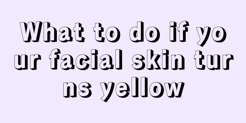 What to do if your facial skin turns yellow