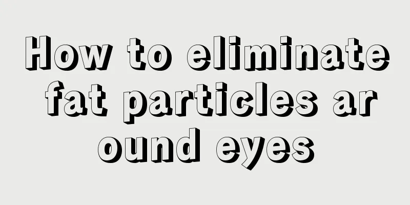 How to eliminate fat particles around eyes