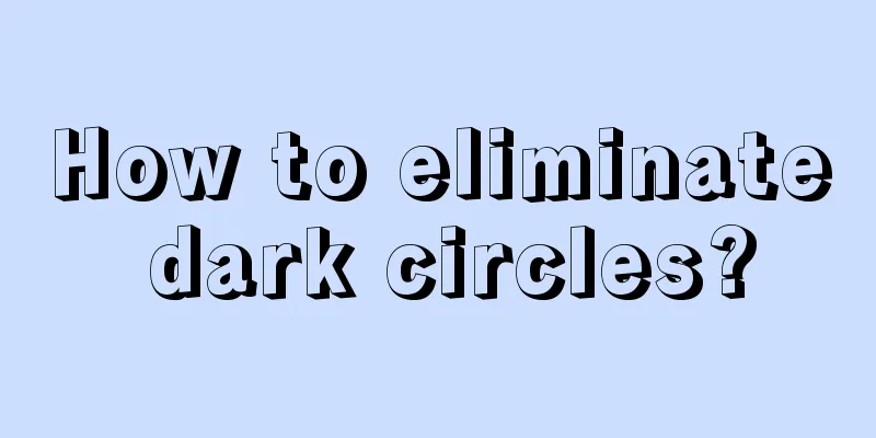 How to eliminate dark circles?