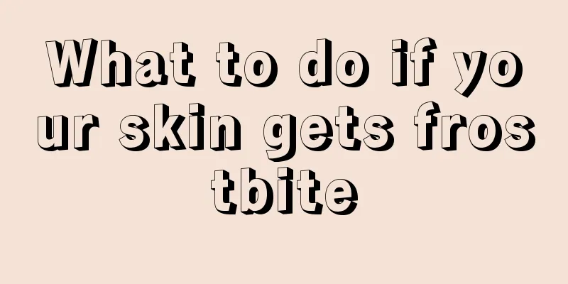 What to do if your skin gets frostbite