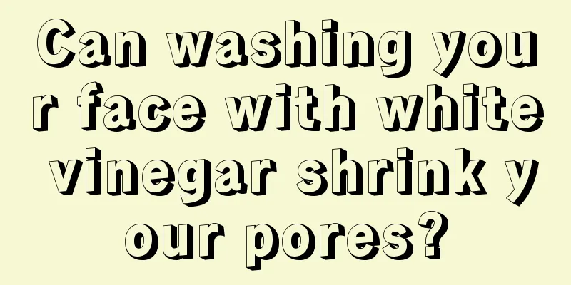 Can washing your face with white vinegar shrink your pores?