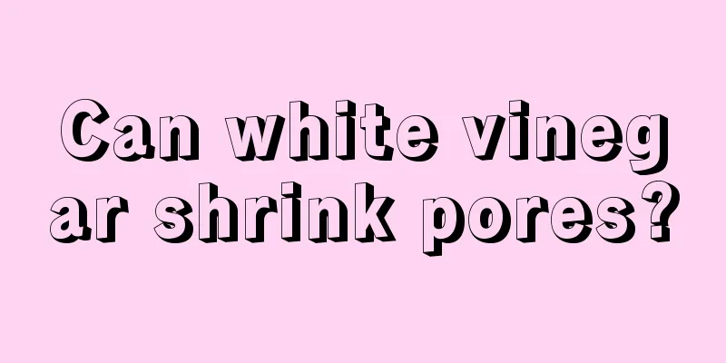 Can white vinegar shrink pores?