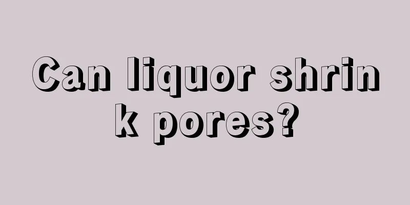 Can liquor shrink pores?