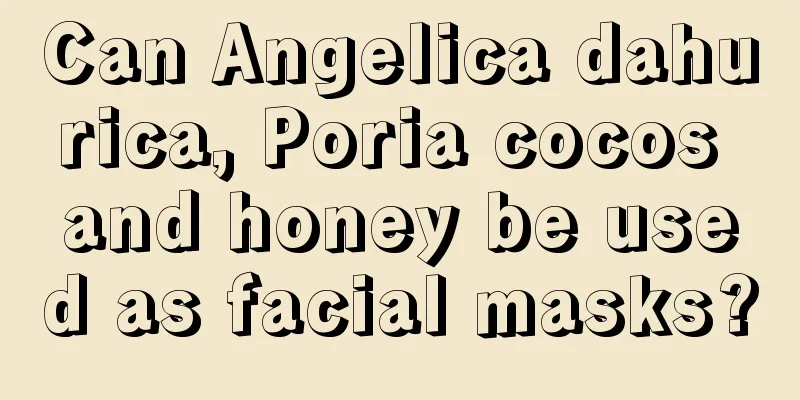 Can Angelica dahurica, Poria cocos and honey be used as facial masks?