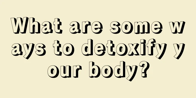 What are some ways to detoxify your body?