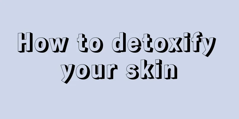 How to detoxify your skin