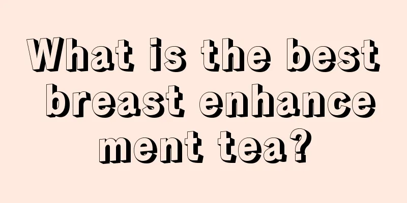 What is the best breast enhancement tea?