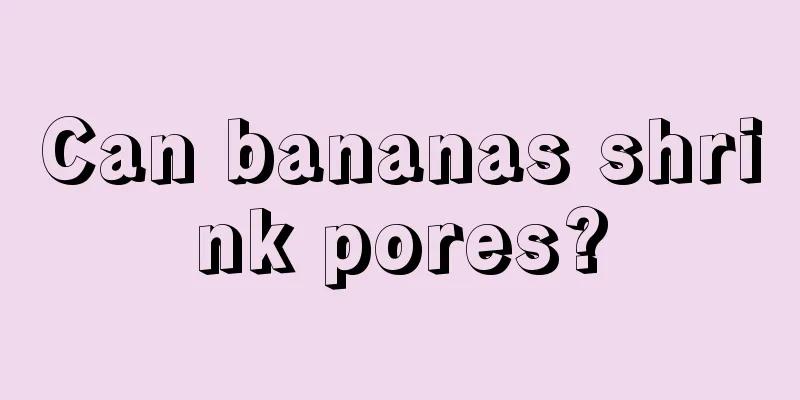 Can bananas shrink pores?