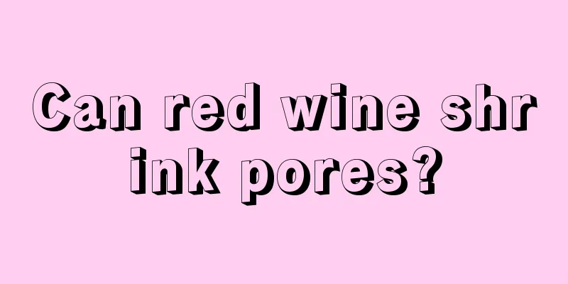 Can red wine shrink pores?