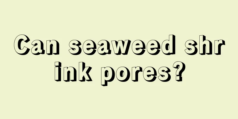 Can seaweed shrink pores?