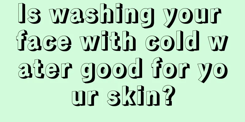 Is washing your face with cold water good for your skin?