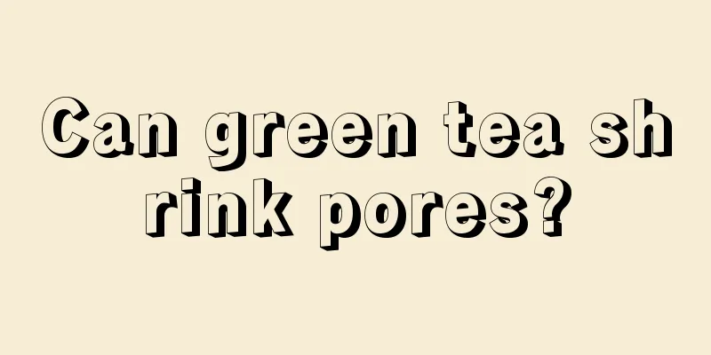 Can green tea shrink pores?