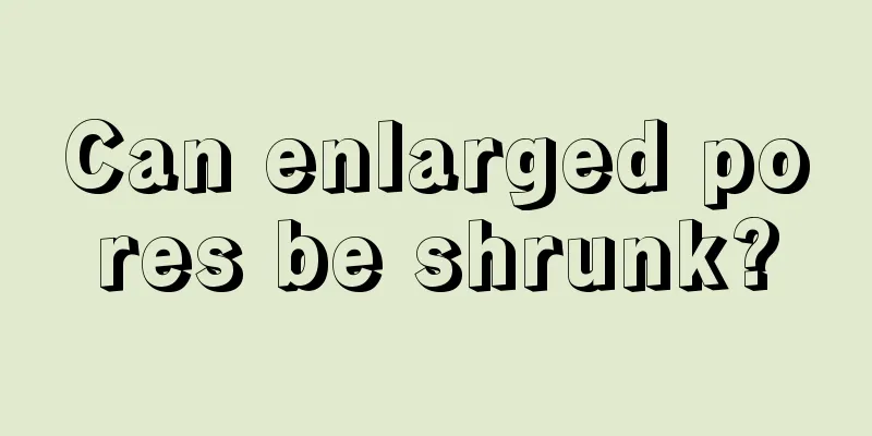 Can enlarged pores be shrunk?