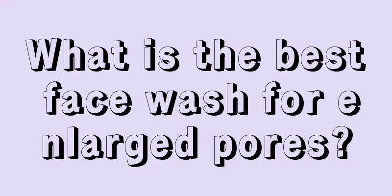 What is the best face wash for enlarged pores?