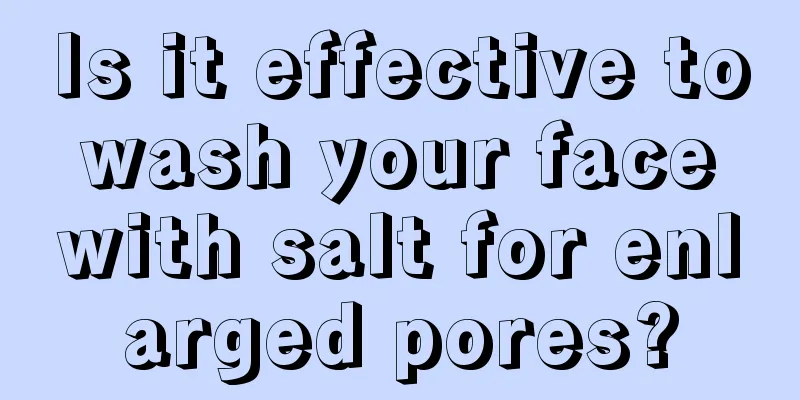 Is it effective to wash your face with salt for enlarged pores?