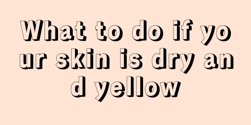 What to do if your skin is dry and yellow