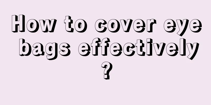 How to cover eye bags effectively?