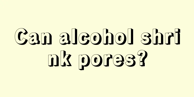 Can alcohol shrink pores?