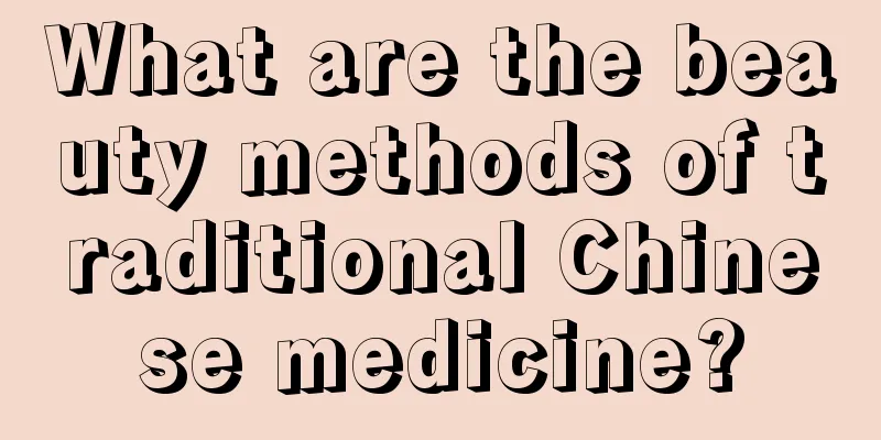 What are the beauty methods of traditional Chinese medicine?