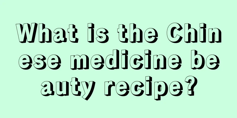 What is the Chinese medicine beauty recipe?