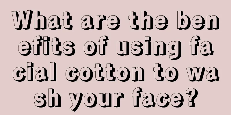 What are the benefits of using facial cotton to wash your face?