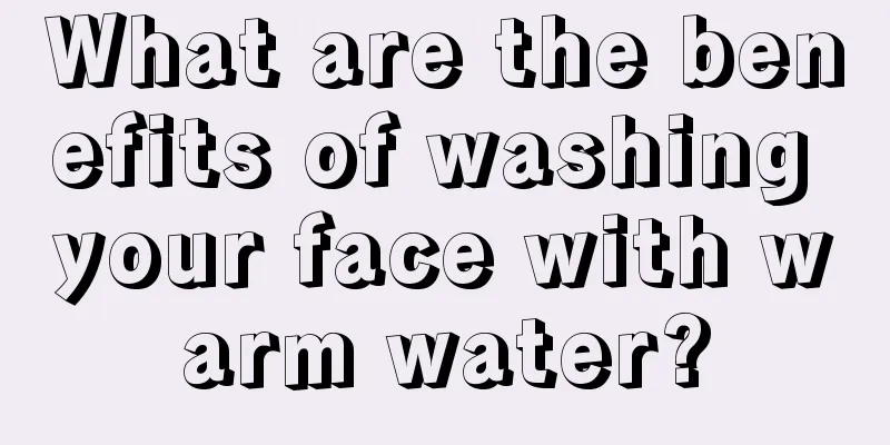 What are the benefits of washing your face with warm water?