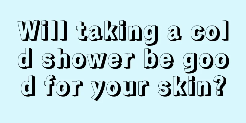 Will taking a cold shower be good for your skin?