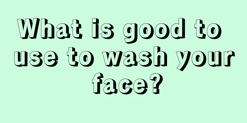 What is good to use to wash your face?