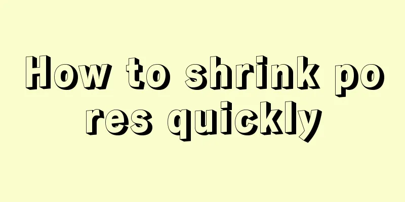 How to shrink pores quickly