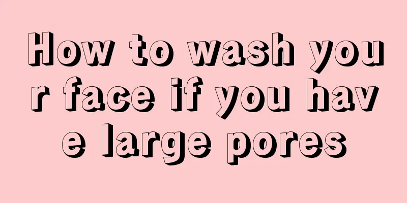 How to wash your face if you have large pores