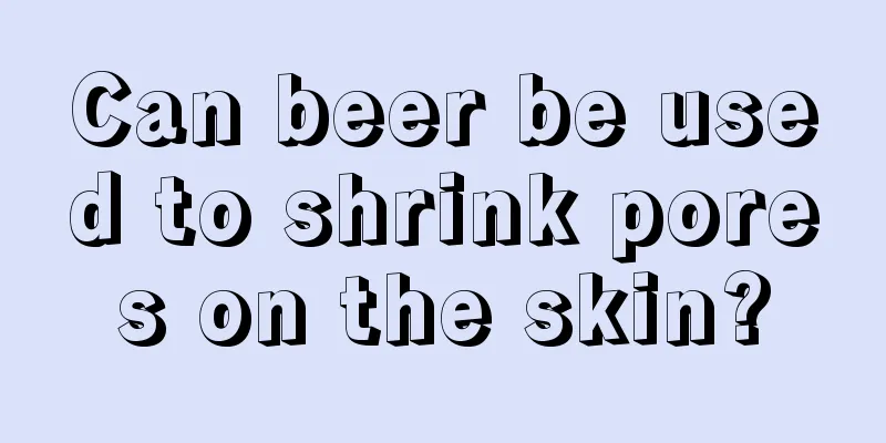 Can beer be used to shrink pores on the skin?