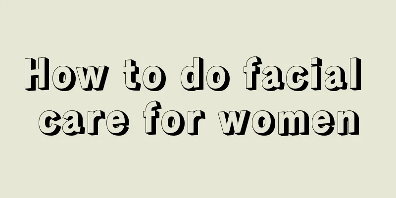 How to do facial care for women