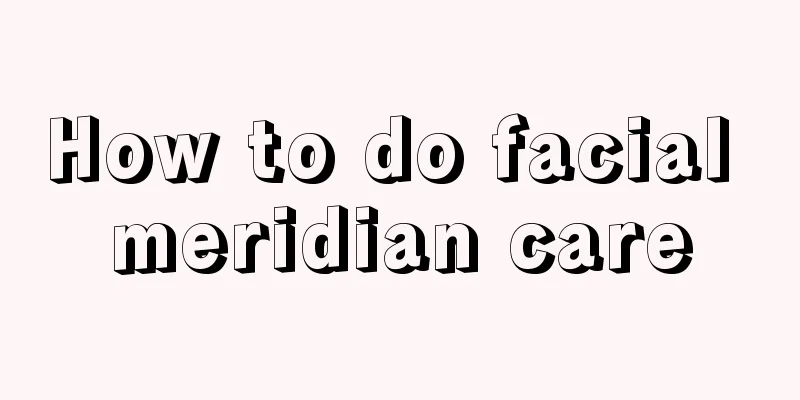 How to do facial meridian care