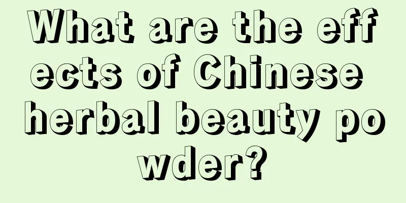 What are the effects of Chinese herbal beauty powder?