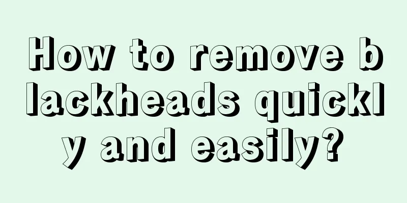 How to remove blackheads quickly and easily?