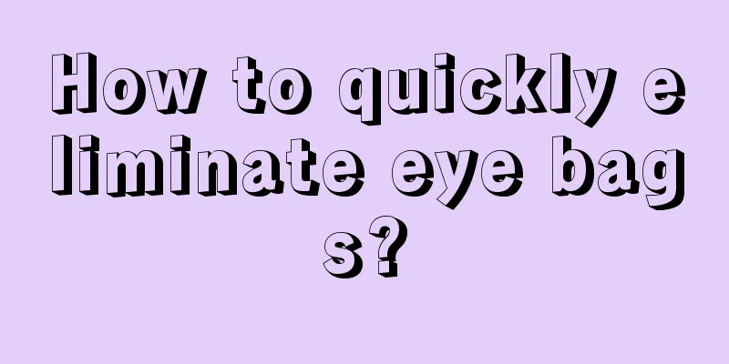 How to quickly eliminate eye bags?