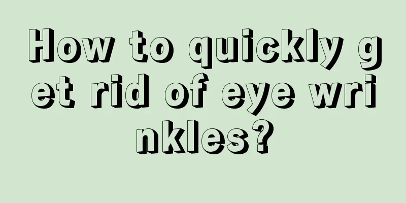 How to quickly get rid of eye wrinkles?