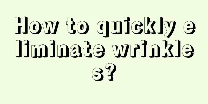 How to quickly eliminate wrinkles?